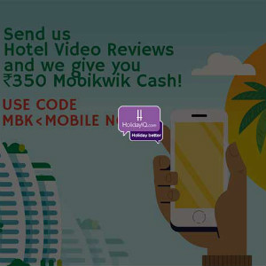 Mobikwik: ₹ 350 Cashback OFF on Video Review via HolidayIQ App